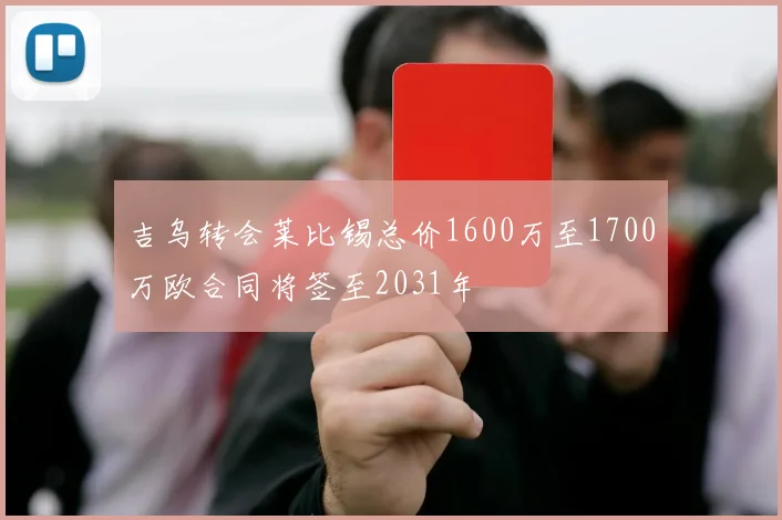 吉乌转会莱比锡总价1600万至1700万欧合同将签至2031年